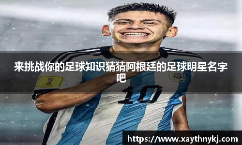 来挑战你的足球知识猜猜阿根廷的足球明星名字吧